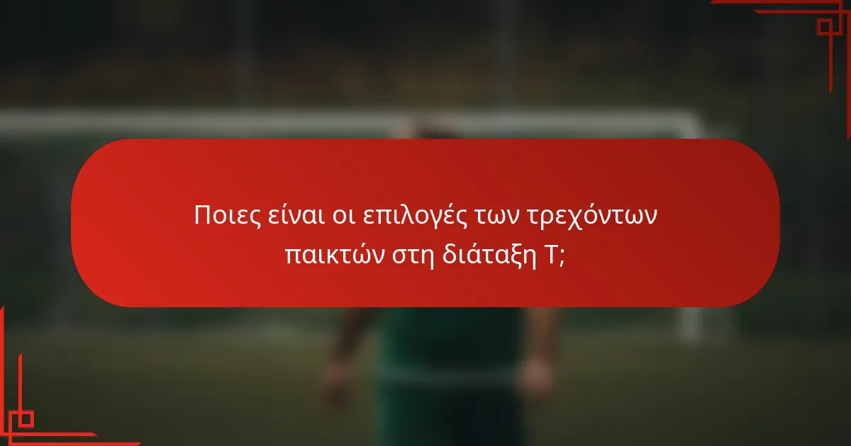 Ποιες είναι οι επιλογές των τρεχόντων παικτών στη διάταξη Τ;