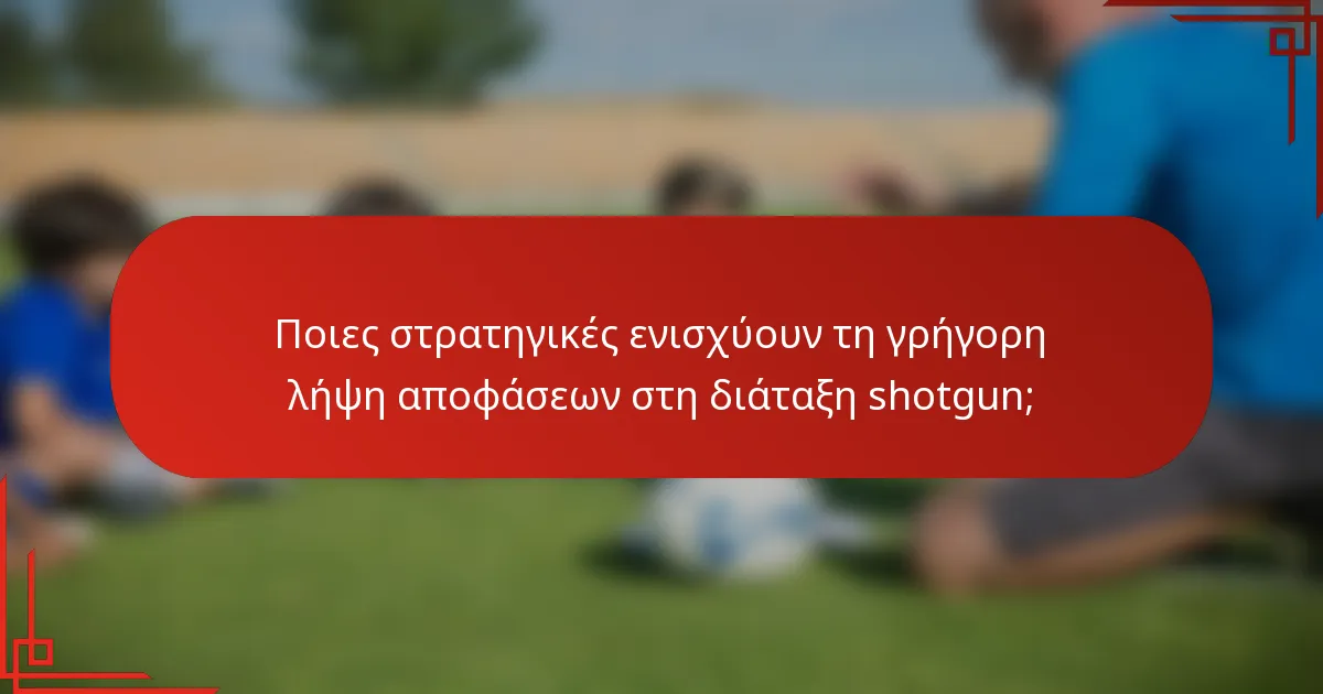 Ποιες στρατηγικές ενισχύουν τη γρήγορη λήψη αποφάσεων στη διάταξη shotgun;