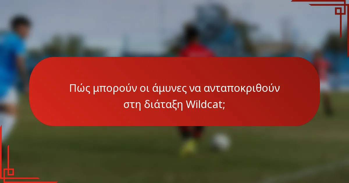 Πώς μπορούν οι άμυνες να ανταποκριθούν στη διάταξη Wildcat;