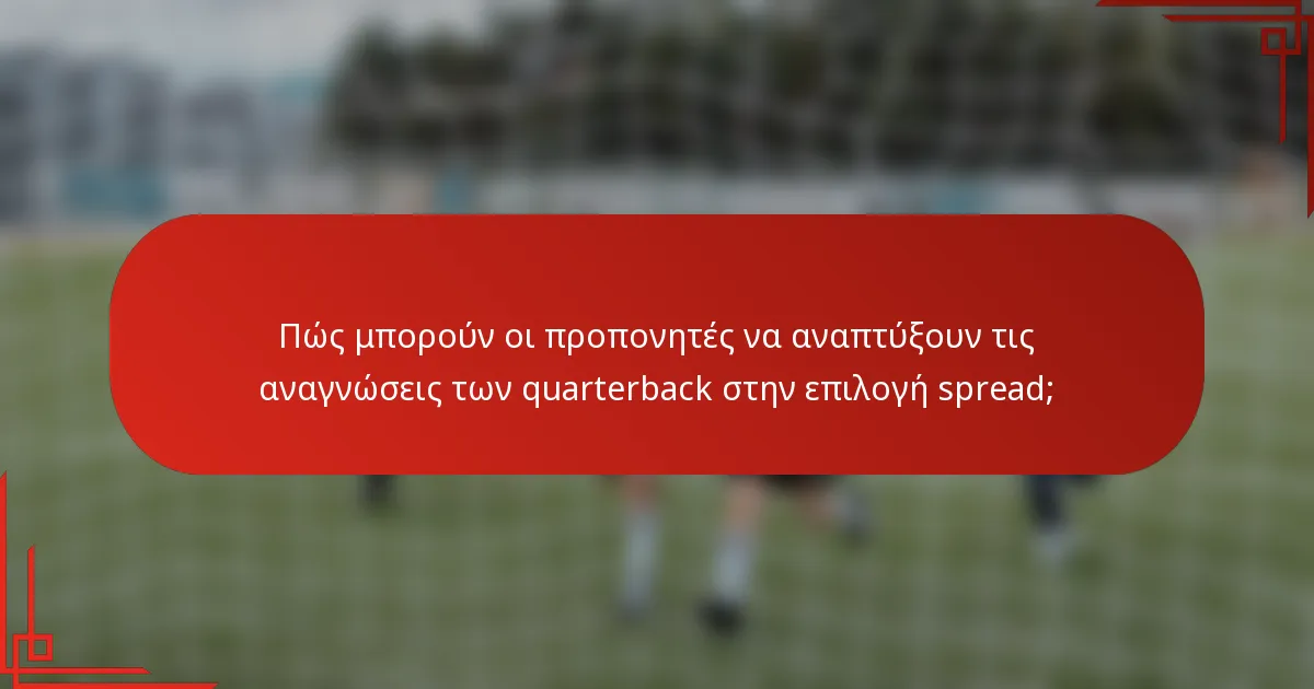 Πώς μπορούν οι προπονητές να αναπτύξουν τις αναγνώσεις των quarterback στην επιλογή spread;