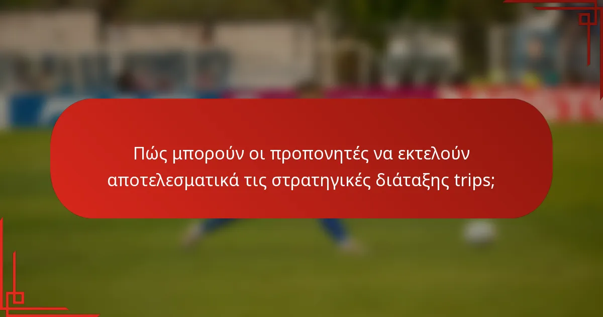 Πώς μπορούν οι προπονητές να εκτελούν αποτελεσματικά τις στρατηγικές διάταξης trips;